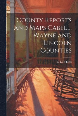 bokomslag County Reports and Maps Cabell, Wayne and Lincoln Counties