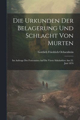 Gottlieb Friedrich Ochsenbein - Urkunden Der Belagerung Und Schlacht Von Murten, Häftad