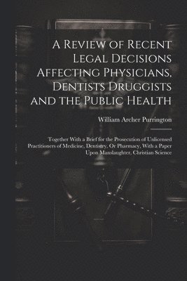 Review of Recent Legal Decisions Affecting Physicians, Dentists Druggists and the Public Health