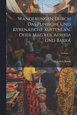 bokomslag Wanderungen Durch Das Punische Und Kyrenische Kstenlan, Oder Mg'reb, Afrika Und Bark; Volume 1