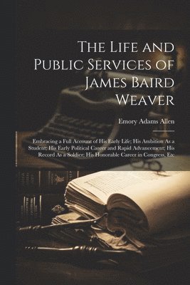 bokomslag The Life and Public Services of James Baird Weaver