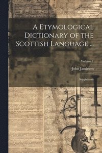 bokomslag A Etymological Dictionary of the Scottish Language ...: Supplement; Volume 1