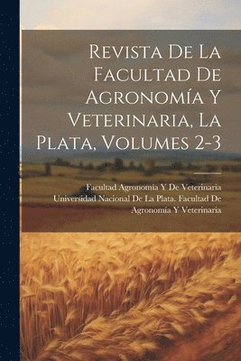 bokomslag Revista De La Facultad De Agronomía Y Veterinaria, La Plata, Volumes 2-3