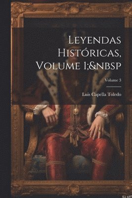 Luis Capella Toledo - Leyendas Históricas, Volume 1; Volume 3, Häftad
