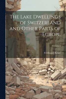 bokomslag The Lake Dwellings of Switzerland and Other Parts of Europe; Volume 1