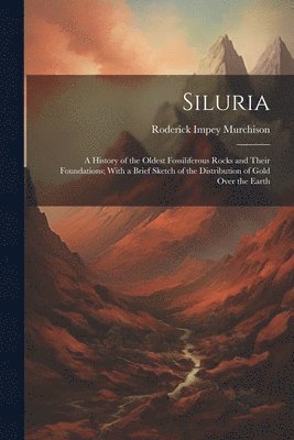 Roderick Impey Murchison - Siluria: A History of the Oldest Fossiliferous Rocks and Their Foundations; With a Brief Sketch of the Distribution of Gold Over the Earth, Häftad
