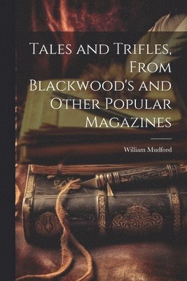 Tales and Trifles, From Blackwood's and Other Popular Magazines 1