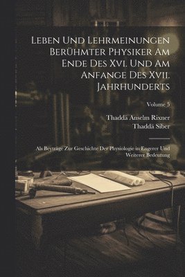 Leben Und Lehrmeinungen Berühmter Physiker Am Ende Des Xvi. Und Am Anfange Des Xvii. Jahrhunderts