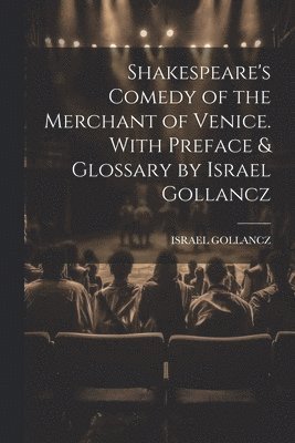 Shakespeare's Comedy of the Merchant of Venice. With Preface & Glossary by Israel Gollancz 1