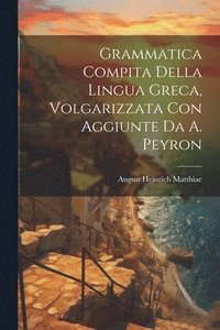 bokomslag Grammatica Compita Della Lingua Greca, Volgarizzata Con Aggiunte Da A. Peyron