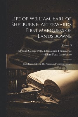 Life of William, Earl of Shelburne, Afterwards First Marquess of Landsdowne