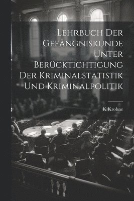 Lehrbuch Der Gefngniskunde Unter Bercktichtigung Der Kriminalstatistik Und Kriminalpolitik 1