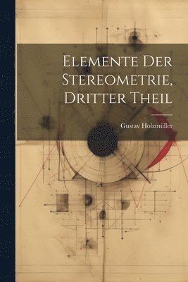 Elemente Der Stereometrie, Dritter Theil 1