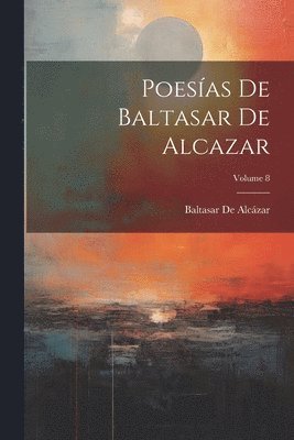 Poesas De Baltasar De Alcazar; Volume 8 1