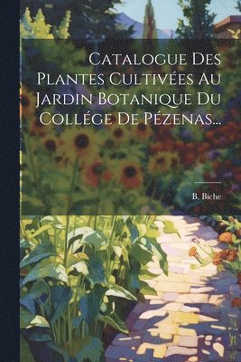 Catalogue Des Plantes Cultives Au Jardin Botanique Du Collge De Pzenas... 1