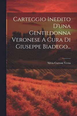 bokomslag Carteggio Inedito D'una Gentildonna Veronese A Cura Di Giuseppe Biadego...