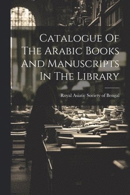 bokomslag Catalogue Of The Arabic Books And Manuscripts In The Library