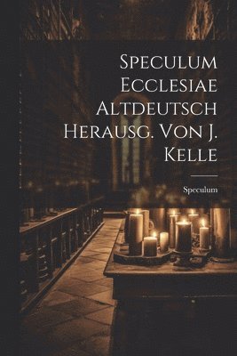 Speculum Ecclesiae Altdeutsch Herausg. Von J. Kelle