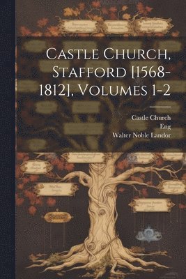 Castle Church, Eng (Parish) - Castle Church, Stafford [1568-1812], Volumes 1-2, Häftad