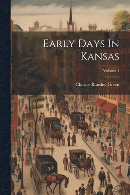 Early Days In Kansas; Volume 1 1