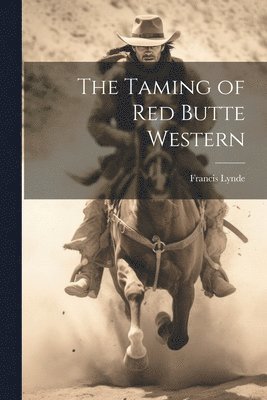 Francis Lynde - Taming of Red Butte Western, Häftad