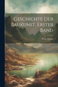 bokomslag Geschichte Der Baukunst, Erster Band