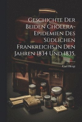 bokomslag Geschichte der beiden Cholera-Epidemien des sdlichen Frankreichs in den Jahren 1834 und 1835.