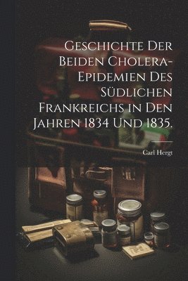 Geschichte der beiden Cholera-Epidemien des südlichen Frankreichs in den Jahren 1834 und 1835.