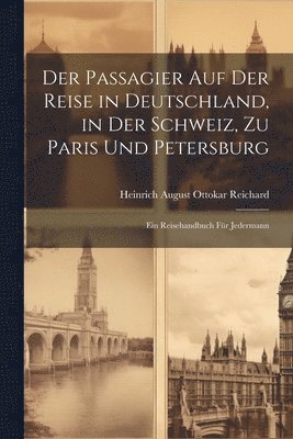 bokomslag Der Passagier Auf Der Reise in Deutschland, in Der Schweiz, Zu Paris Und Petersburg