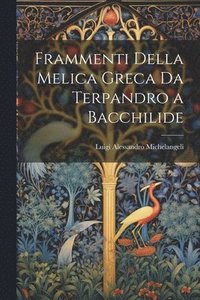 bokomslag Frammenti Della Melica Greca Da Terpandro a Bacchilide