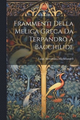 Frammenti Della Melica Greca Da Terpandro a Bacchilide 1