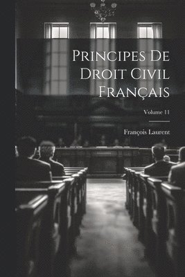 Principes De Droit Civil Français; Volume 11