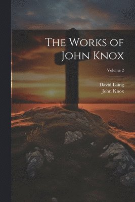 The Works of John Knox; Volume 2 1