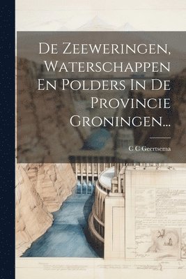 De Zeeweringen, Waterschappen En Polders In De Provincie Groningen... 1