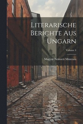 Literarische Berichte Aus Ungarn; Volume 4 1