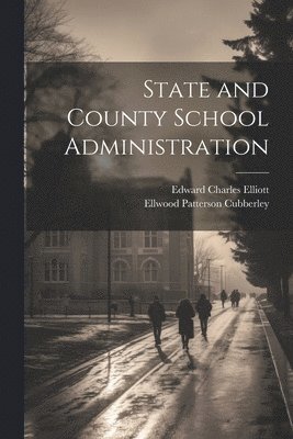 Ellwood Patterson Cubberley, Edward Charles Elliott - State and County School Administration, Häftad