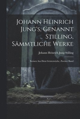 Johann Heinrich Jung's, Genannt Stilling, Sämmtliche Werke