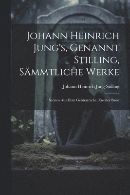 Johann Heinrich Jung's, Genannt Stilling, Smmtliche Werke 1