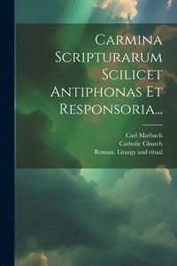 bokomslag Carmina Scripturarum Scilicet Antiphonas Et Responsoria...
