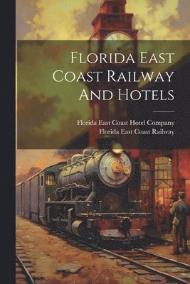 Florida East Coast Railway And Hotels 1