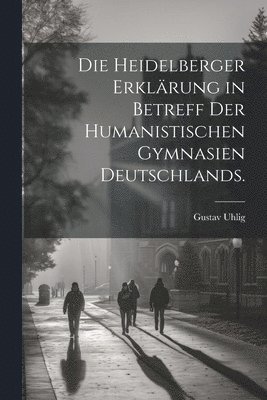 bokomslag Die Heidelberger Erklrung in Betreff der Humanistischen Gymnasien Deutschlands.