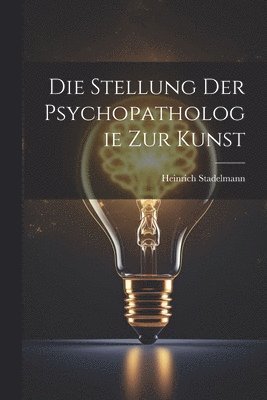 Die Stellung der Psychopathologie zur Kunst 1