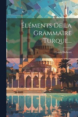 bokomslag Éléments De La Grammaire Turque...