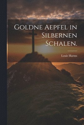 Goldne Aepfel in silbernen Schalen. 1