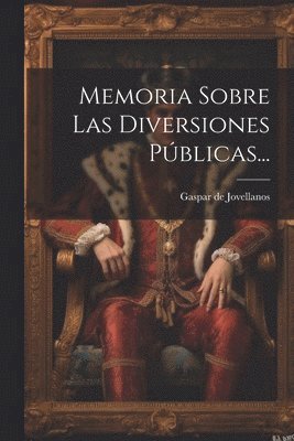 Memoria Sobre Las Diversiones Pblicas... 1