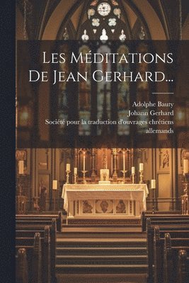 Johann Gerhard, Adolphe Bauty, Société Pour La Traduction d'Ouvrages - Les Méditations De Jean Gerhard..., Häftad