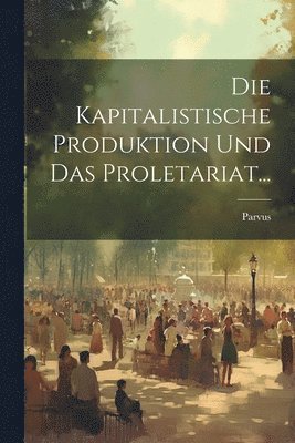 bokomslag Kapitalistische Produktion Und Das Proletariat...