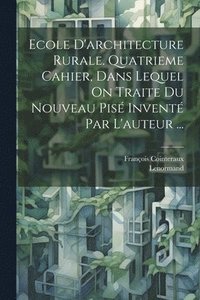 bokomslag Ecole D'architecture Rurale. Quatrieme Cahier, Dans Lequel On Traite Du Nouveau Pis Invent Par L'auteur ...