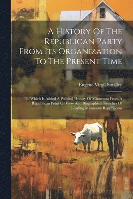 bokomslag A History Of The Republican Party From Its Organization To The Present Time