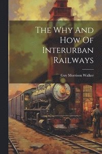 bokomslag The Why And How Of Interurban Railways